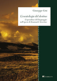 Escatologia del destino - l'apocalisse del linguaggio nell'opera di emanuele severino 