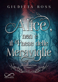 Alice non e' il paese delle meraviglie - gli eredi della foglia 1 