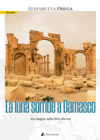 Luna sorride a damasco - un viaggio nella siria che era 