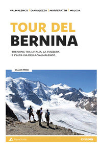 Tour del bernina - trekking tra l'italia, la svizzera e l'alta via della valmalenco - con cartine 