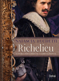 Richelieu - la storia dell'uomo che cambio' la francia 