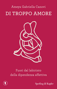 Di troppo amore - fuori dal labirinto della dipendenza affettiva 