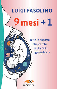 9 mesi + 1 - tutte le risposte che cerchi sulla tua gravidanza 