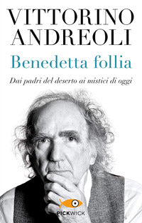 Benedetta follia - dai padri del deserto ai mistici di oggi 