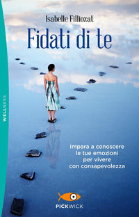 Fidati di te - impara a conoscere le tue emozioni per vivere con consapevolezza 