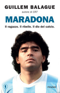 Maradona - il ragazzo il ribelle il dio del calcio 