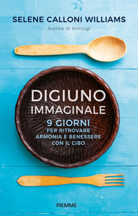 Digiuno immaginale - 9 giorni per ritrovare armonia e benessere con il cibo 