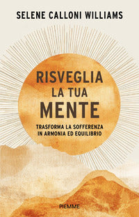 Risveglia la tua mente - trasforma la sofferenza in armonia ed equilibrio 