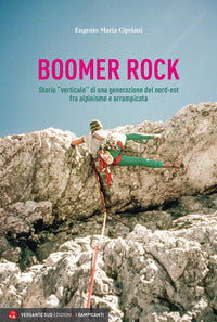 Boomer rock - storia verticale di una generazione del nordest fra alpinismo e arrampicata 