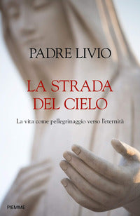 Strada del cielo - la vita come pellegrinaggio verso l'eternita' 