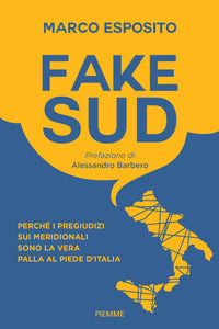Fake sud - perche' i pregiudizi sui meridionali sono la vera palla al piede d'italia 