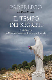 Tempo dei segreti - a medjugorie la madonna ha deciso di cambiare il mondo 