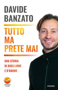 Tutto ma prete mai - una storia di ribellione e d'amore 
