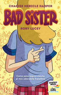 Bad sister - come sono sopravvissuta al mio adorabile fratellino 