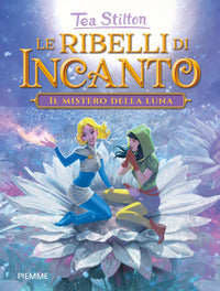 Mistero della luna - le ribelli di incanto 