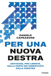 Per una nuova destra - antitasse pro liberta' dalla parte dei dimenticati dalla sinistra 