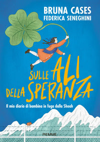 Sulle ali della speranza - il mio diario di bambina in fuga dalla shoah 
