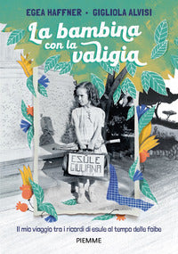 Bambina con la valigia - il mio viaggio tra i ricordi di esule al tempo delle foibe 