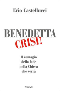 Benedetta crisi ! il contagio della fede nella chiesa che verra' 