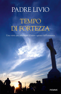 Tempo di fortezza - una virtu' per affrontare il mare agitato dell'esistenza 