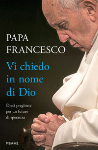 Vi chiedo in nome di dio - dieci preghiere per un futuro di speranza 