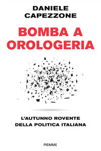 Bomba a orologeria - l'autunno rovente della politica italiana 