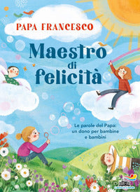 Maestro di felicita' - le parole del papa un dono per bambine e bambini 