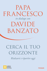 Cerca il tuo orizzonte - rialzarsi e ripartire oggi. papa francesco in dialogo 