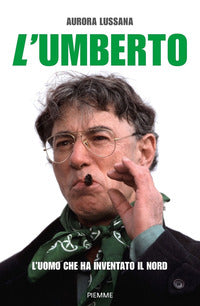 Umberto - l'uomo che ha inventato il nord 