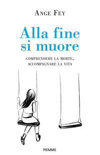 Alla fine si muore - comprendere la morte accompagnare la vita 
