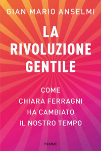 Rivoluzione gentile - come chiara ferragni ha cambiato il nostro tempo 