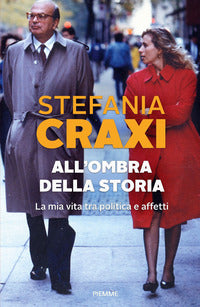 All'ombra della storia - la mia vita tra politica e affetti 