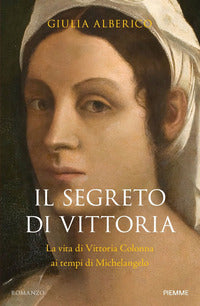 Segreto di vittoria - la vita di vittoria colonna ai tempi di michelangelo 