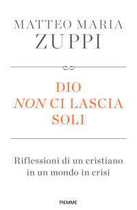 Dio non ci lascia soli - riflessioni di un cristiano in un mondo in crisi 