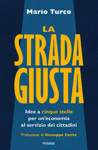 Strada giusta - idee a cinque stelle per un'economia al servizio dei cittadini 