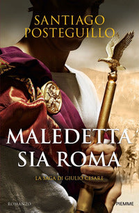Maledetta sia roma - la saga di giulio cesare 