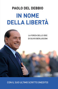 In nome della liberta' - la forza delle idee di silvio berlusconi 