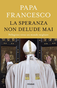 Speranza non delude mai - pellegrini verso un mondo migliore 