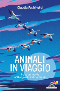 Animali in viaggio - il giro del mondo in 10 migrazioni straordinarie 