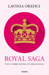 Royal saga - luci e ombre dietro le famiglie reali 