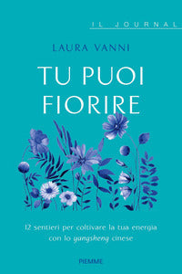 Tu puoi fiorire - 12 sentieri per coltivare la tua energia con lo yangsheng cinese 