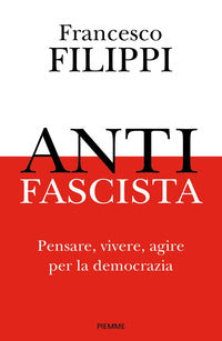 Antifascista - pensare vivere agire per la democrazia 