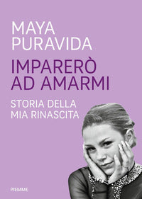 Imparero' ad amarmi - storia della mia rinascita 