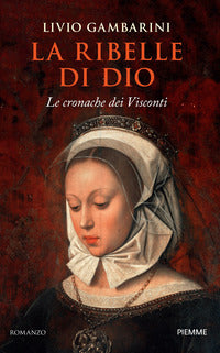 Ribelle di dio - le cronache dei visconti 
