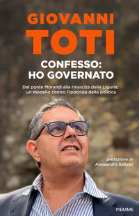 Confesso - ho governato dal ponte morandi alla rinascita della liguria un modello contro l' 