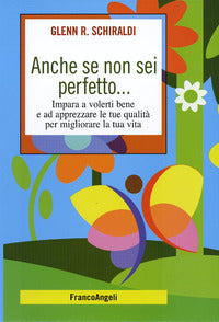Anche se non sei perfetto - impara a volerti bene e ad apprezzare le tue qualita' per migliorare la 
