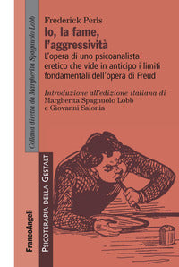 Io la fame l'aggressivita' - l'opera di uno psicoanalista eretico che vide in anticipo i limiti 