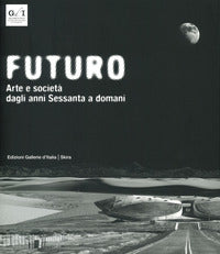 Futuro - arte e societa' dagli anni sessanta a domani 