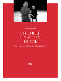 Strehler interpreta le donne - volti e voci femminili del teatro di giorgio strehler 