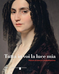 Tutta in voi la luce mia - pittura di storia e melodramma 